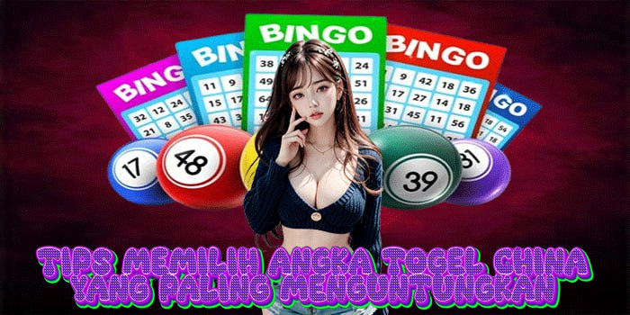 Tips Memilih Angka Togel China yang Paling Menguntungkan