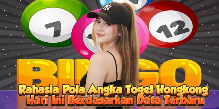Rahasia Pola Angka Togel Hongkong Hari Ini Berdasarkan Data Terbaru