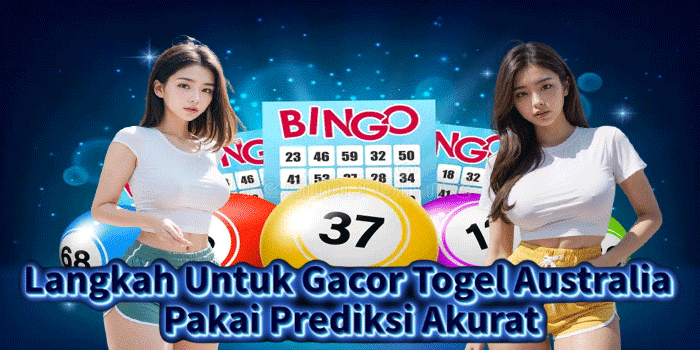 Langkah Untuk Gacor Togel Australia Pakai Prediksi Akurat